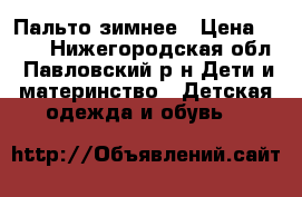 Пальто зимнее › Цена ­ 700 - Нижегородская обл., Павловский р-н Дети и материнство » Детская одежда и обувь   